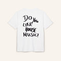 DO YOU LIKE HOUSE MUSIC ? TEE