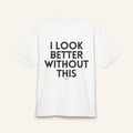 " I Look Better Without This " Tee